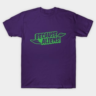 Because Aliens! UFO Green T-Shirt